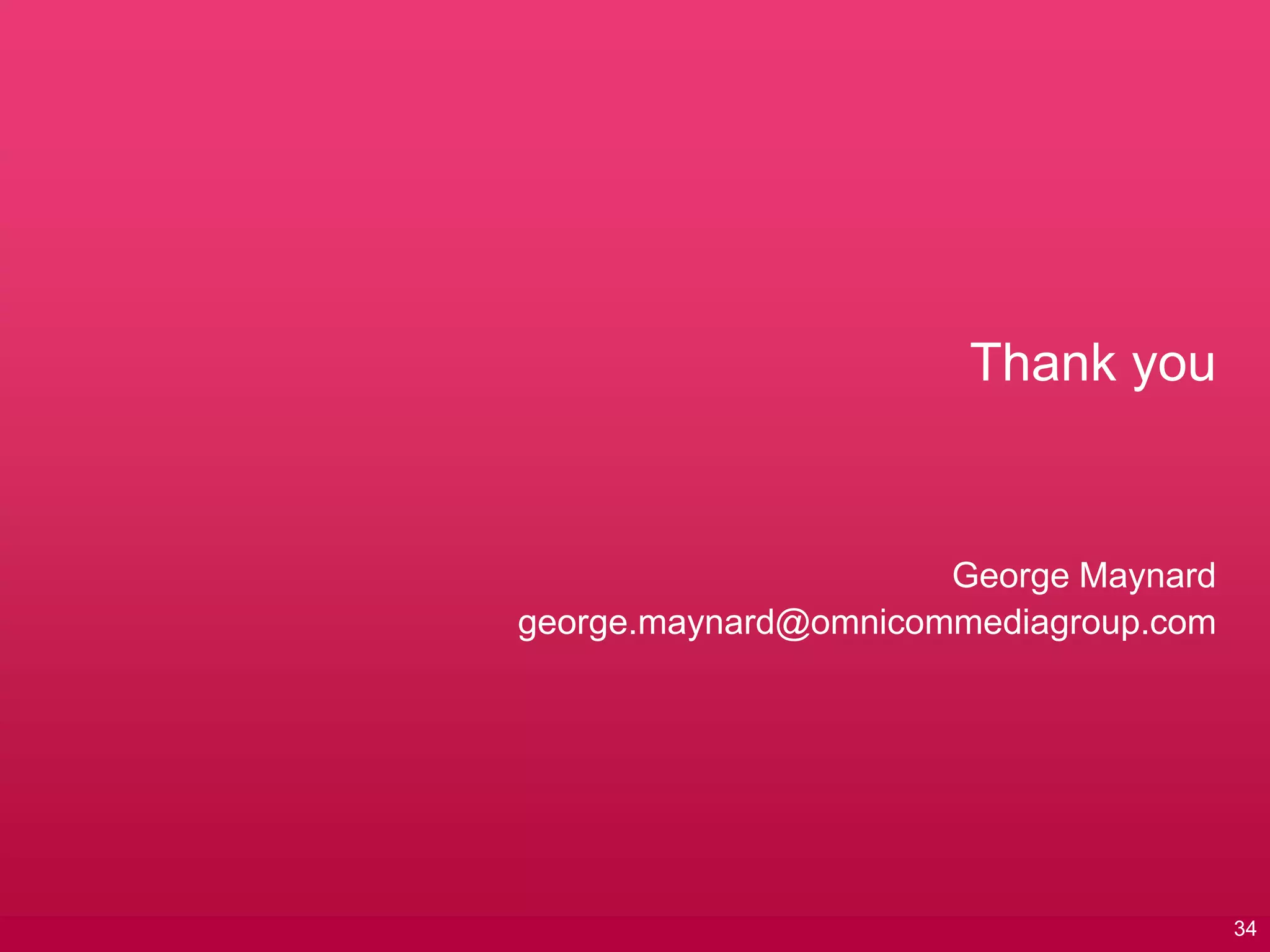 Thank you
George Maynard
george.maynard@omnicommediagroup.com
34
 
