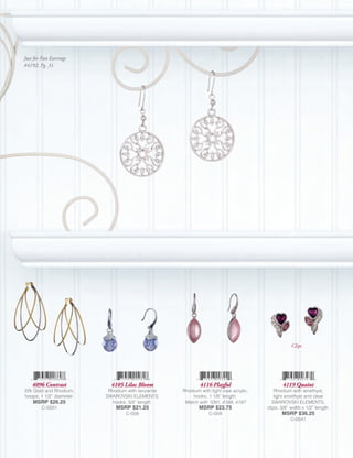 Just for Fun Earrings
#4192, Pg. 31




                                                                                                   Clips




    4096 Contrast           4105 Lilac Bloom                4116 Playful                       4119 Quaint
22k Gold and Rhodium,      Rhodium with tanzanite   Rhodium with light rose acrylic,       Rhodium with amethyst,
hoops; 1 1/2” diameter.   SWAROVSKI ELEMENTS,           hooks; 1 1/8” length.              light amethyst and clear
    MSRP $26.25              hooks; 3/4” length.     Match with 1091, 4188, 4197          SWAROVSKI ELEMENTS,
        C-0501                MSRP $21.25                  MSRP $23.75                 clips; 3/8” width x 1/2” length.
                                  C-058                         C-059                         MSRP $36.25
                                                                                                   C-0541
 