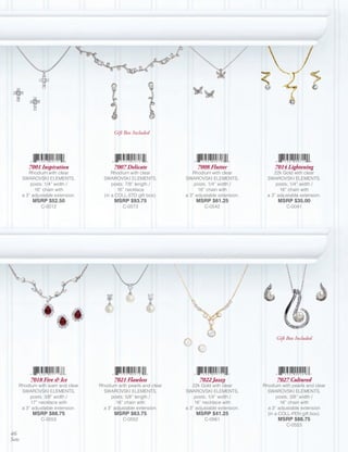 Gift Box Included




          7001 Inspiration                7007 Delicate                  7008 Flutter                 7014 Lightening
          Rhodium with clear              Rhodium with clear           Rhodium with clear             22k Gold with clear
       SWAROVSKI ELEMENTS,            SWAROVSKI ELEMENTS,           SWAROVSKI ELEMENTS,            SWAROVSKI ELEMENTS,
           posts; 1/4” width /            posts; 7/8” length /          posts; 1/4” width /            posts; 1/4” width /
             16” chain with                  16” necklace                 16” chain with                 16” chain with
       a 3” adjustable extension.     (in a COLL-STD gift box).     a 3” adjustable extension.     a 3” adjustable extension.
            MSRP $52.50                    MSRP $93.75                   MSRP $61.25                    MSRP $35.00
                C-0012                         C-0573                        C-0542                         C-0041




                                                                                                       Gift Box Included




           7018 Fire & Ice                7021 Flawless                   7022 Jazzy                   7027 Cultured
   Rhodium with siam and clear      Rhodium with pearls and clear      22k Gold with clear       Rhodium with pearls and clear
    SWAROVSKI ELEMENTS,               SWAROVSKI ELEMENTS,           SWAROVSKI ELEMENTS,            SWAROVSKI ELEMENTS,
        posts; 3/8” width /               posts; 5/8” length /          posts; 1/4” width /            posts; 3/8” width /
        17” necklace with                   16” chain with              16” necklace with                16” chain with
    a 3” adjustable extension.        a 3” adjustable extension.    a 3” adjustable extension.     a 3” adjustable extension
            MSRP $88.75                    MSRP $63.75                   MSRP $41.25               (in a COLL-PEN gift box).
                C-0553                         C-0552                        C-0561                     MSRP $88.75
                                                                                                            C-0553
46
Sets
 