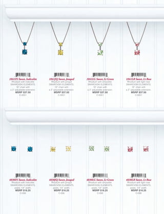 1041IN Sweet, Indicolite      1041JQ Sweet, Jonquil        1041LG Sweet, Lt Green       1041LR Sweet, Lt Rose
  Rhodium with indicolite        Rhodium with jonquil       Rhodium with chrysolite      Rhodium with light rose
 SWAROVSKI ELEMENTS;          SWAROVSKI ELEMENTS;          SWAROVSKI ELEMENTS;          SWAROVSKI ELEMENTS;
       16” chain with               16” chain with               16” chain with               16” chain with
 a 3” adjustable extension.   a 3” adjustable extension.   a 3” adjustable extension.   a 3” adjustable extension.
      MSRP $37.50                  MSRP $37.50                  MSRP $37.50                  MSRP $37.50
          C-0051                       C-0051                       C-0051                       C-0051




4030IN Sweet, Indicolite      4030JQ Sweet, Jonquil        4030LG Sweet, Lt Green       4030LR Sweet, Lt Rose
  Rhodium with indicolite       Rhodium with jonquil        Rhodium with chrysolite      Rhodium with light rose
 SWAROVSKI ELEMENTS,          SWAROVSKI ELEMENTS,          SWAROVSKI ELEMENTS,          SWAROVSKI ELEMENTS,
    posts; 1/4” width.           posts; 1/4” width.           posts; 1/4” width.           posts; 1/4” width.
      MSRP $16.25                  MSRP $16.25                  MSRP $16.25                  MSRP $16.25
          C-056                        C-056                        C-056                        C-056
 