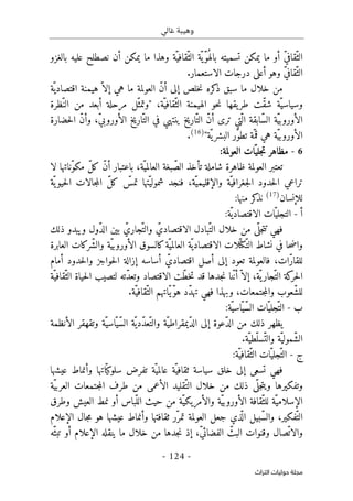 ‫غالي‬ ‫وهيبة‬
-
124
-
‫اﻟﺘﺮاث‬ ‫ﺣﻮﻟﻴﺎت‬ ‫ﻣﺠﻠﺔ‬
‫ّقا‬‫الث‬ ‫ّة‬‫ّي‬‫و‬ُ ‫باله‬ ‫تسميته‬ ‫يمكن‬ ‫ما‬ ‫أو‬ ّ‫ي‬‫ّقاف‬‫الث‬
ّ‫في‬
‫ة‬
‫بالغزو‬ ‫عليه‬ ‫نصطلح‬ ‫أن‬ ‫يمكن‬ ‫ما‬ ‫وهذا‬
‫الاستعمار‬ ‫درجات‬ ‫أعلى‬ ‫وهو‬ ّ‫ي‬‫ّقاف‬‫الث‬
.
‫ّة‬ ‫اقتصادي‬ ‫هيمنة‬ ّ ‫إلا‬ ‫هي‬ ‫ما‬ ‫العولمة‬ ّ‫ن‬‫أ‬ ‫إلى‬ ‫خلص‬‫ن‬ ‫كره‬
‫ذ‬ ‫سبق‬ ‫ما‬ ‫خلال‬ ‫من‬
،‫ّة‬‫ّقافي‬‫الث‬ ‫الهيمنة‬ ‫حو‬‫ن‬ ‫يقها‬‫طر‬ ‫ّت‬‫ق‬‫ش‬ ‫ّة‬‫وسياسي‬
‫ّظرة‬‫الن‬ ‫من‬ ‫أبعد‬ ‫مرحلة‬ ‫ّل‬‫"وتمث‬
‫ّتي‬ ‫ال‬ ‫ّابقة‬‫س‬‫ال‬ ‫ّة‬‫ي‬‫الأوروب‬
ّ‫الت‬ ّ‫ن‬‫أ‬ ‫ترى‬
‫حضارة‬‫ل‬‫ا‬ ّ‫ن‬‫وأ‬ ،ّ‫ي‬‫الأوروب‬ ‫ّاريخ‬‫الت‬ ‫في‬ ‫ينتهي‬ ‫اريخ‬
"‫ّة‬‫ي‬‫البشر‬ ‫ّر‬‫و‬‫تط‬ ‫ّة‬‫قم‬ ‫هي‬ ‫ّة‬‫ي‬‫الأوروب‬
)
16
(
.
6
-
:‫العولمة‬ ‫ات‬ّ‫جلي‬‫ت‬ ‫مظاهر‬
‫لا‬ ‫ّناتها‬‫و‬‫مك‬ ّ‫ل‬‫ك‬ ّ‫ن‬‫أ‬ ‫باعتبار‬ ،‫ّة‬‫العالمي‬ ‫بغة‬ ّ‫الص‬ ‫تأخذ‬ ‫شاملة‬ ‫ظاهرة‬ ‫العولمة‬ ‫تعتبر‬
‫ال‬ ّ‫ل‬‫ك‬ ّ
‫تمس‬ ‫ّتها‬‫شمولي‬ ‫فنجد‬ ،‫ّة‬‫والإقليمي‬ ‫ّة‬‫جغرافي‬‫ل‬‫ا‬ ‫حدود‬‫ل‬‫ا‬ ‫تراعي‬
‫ّة‬‫ي‬‫حيو‬‫ل‬‫ا‬ ‫جالات‬‫م‬
‫للإنسان‬
)
17
(
:‫منها‬ ‫كر‬
‫نذ‬
‫أ‬
-
:‫ّة‬‫الاقتصادي‬ ‫ات‬ّ‫التجلي‬
‫ذلك‬ ‫ويبدو‬ ‫ّول‬‫د‬‫ال‬ ‫بين‬ ّ‫ّجاري‬‫والت‬ ّ‫الاقتصادي‬ ‫ّبادل‬‫الت‬ ‫خلال‬ ‫من‬ ‫ى‬
ّ ‫جل‬‫ت‬‫ت‬ ‫فهي‬
‫العابرة‬ ‫ّركات‬‫ش‬‫وال‬ ‫ّة‬‫ي‬‫الأوروب‬ ‫كالسوق‬‫ّة‬‫العالمي‬ ‫ّة‬‫الاقتصادي‬ ‫لات‬ّ ‫ّكت‬‫الت‬ ‫نشاط‬ ‫في‬ ‫حا‬‫ض‬‫وا‬
‫اقتص‬ ‫أصل‬ ‫إلى‬ ‫تعود‬ ‫فالعولمة‬ ،‫ّات‬‫ر‬‫للقا‬
‫حواجز‬‫ل‬‫ا‬ ‫إزالة‬ ‫أساسه‬ ّ‫ادي‬
‫و‬
‫أمام‬ ‫حدود‬‫ل‬‫ا‬
‫ّت‬‫ط‬‫خ‬‫ت‬ ‫قد‬ ‫جدها‬‫ن‬ ‫نا‬ّ‫ن‬‫أ‬ّ ‫إلا‬ ،‫ّة‬‫ي‬‫ّجار‬‫الت‬ ‫كة‬
‫حر‬‫ل‬‫ا‬
‫ّة‬‫ّقافي‬‫الث‬ ‫حياة‬‫ل‬‫ا‬ ‫لتصيب‬ ‫ّته‬‫د‬‫وتع‬ ‫الاقتصاد‬
.‫ّة‬‫ّقافي‬‫الث‬ ‫ّاتهم‬‫ي‬ّ‫و‬‫ه‬ ‫ّد‬‫د‬‫ته‬ ‫فهي‬ ‫وبهذا‬ ،‫جتمعات‬‫م‬‫وال‬ ‫ّعوب‬‫ش‬‫لل‬
‫ب‬
-
:‫ّة‬‫اسي‬ّ‫ّي‬‫س‬‫ال‬ ‫ّات‬‫ّجلي‬‫الت‬
ّ‫د‬‫ّع‬‫والت‬ ‫ّة‬‫ّيمقراطي‬‫د‬‫ال‬ ‫إلى‬ ‫ّعوة‬‫د‬‫ال‬ ‫من‬ ‫ذلك‬ ‫يظهر‬
‫الأنظمة‬ ‫وتقهقر‬ ‫ّة‬‫اسي‬ّ‫ّي‬‫س‬‫ال‬ ‫ّة‬‫دي‬
‫ّة‬‫ّطي‬‫ّسل‬‫والت‬ ‫ّة‬‫ّمولي‬‫ش‬‫ال‬
.
‫ج‬
-
:‫ّة‬‫ّقافي‬‫الث‬ ‫ات‬ّ‫ّجلي‬‫الت‬
ّ‫ثقافي‬ ‫سياسة‬ ‫خلق‬ ‫إلى‬ ‫تسعى‬ ‫فهي‬
‫عيشها‬ ‫وأنماط‬ ‫اتها‬ّ ‫سلوكي‬ ‫تفرض‬ ‫ّة‬‫عالمي‬ ‫ة‬
‫ّة‬‫ي‬‫العرب‬ ‫جتمعات‬‫م‬‫ال‬ ‫طرف‬ ‫من‬ ‫الأعمى‬ ‫ّقليد‬‫الت‬ ‫خلال‬ ‫من‬ ‫ذلك‬ ‫ى‬
ّ ‫جل‬‫ت‬‫وي‬ ‫وتفكيرها‬
‫ّة‬‫الإسلامي‬
‫وا‬ ‫ّة‬‫ي‬‫الأوروب‬ ‫ّقافة‬‫للث‬
‫وطرق‬ ‫العيش‬ ‫نمط‬ ‫أو‬ ‫ّباس‬‫الل‬ ‫حيث‬ ‫من‬ ‫ّة‬‫لأمريكي‬
،‫ّفكير‬‫الت‬
‫الإعلام‬ ‫جال‬‫م‬ ‫هو‬ ‫عيشها‬ ‫وأنماط‬ ‫ثقافتها‬ ‫ّر‬‫تمر‬ ‫العولمة‬ ‫جعل‬ ‫ذي‬
ّ ‫ال‬ ‫ّبيل‬‫س‬‫وال‬
‫ّه‬‫تبث‬ ‫أو‬ ‫الإعلام‬ ‫ينقله‬ ‫ما‬ ‫خلال‬ ‫من‬ ‫جدها‬‫ن‬ ‫إذ‬ ،ّ‫ي‬‫الفضائ‬ ّ
‫البث‬ ‫وقنوات‬ ‫ّصال‬ ‫والات‬
 