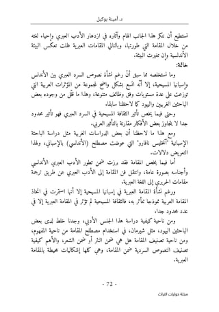 ‫بوكيل‬ ‫أمينة‬ .‫د‬
-
72
-
‫اﻟﺘﺮاث‬ ‫ﺣﻮﻟﻴﺎت‬ ‫ﻣﺠﻠﺔ‬
‫هذا‬ ‫ننكر‬ ‫أن‬ ‫نستطيع‬
‫لغته‬ ‫وإحياء‬ ‫العبري‬ ‫الأدب‬ ‫ازدهار‬ ‫في‬ ‫وآثاره‬ ‫الهام‬ ‫جانب‬‫ل‬‫ا‬
‫البيئة‬ ‫تعكس‬ ‫ظلت‬ ‫ية‬‫العبر‬ ‫المقامات‬ ‫وبالتالي‬ ،‫طورتها‬ ‫التي‬ ‫المقامة‬ ‫خلال‬ ‫من‬
‫البي‬ ‫تغيرت‬ ‫وإن‬ ‫الأندلسية‬
.‫ئة‬
:‫خاتمة‬
‫نشأة‬ ‫رغم‬ ّ‫ن‬‫أ‬ ‫سبق‬ ‫مما‬ ‫نستخلصه‬ ‫وما‬
‫الأندلس‬ ‫بين‬ ‫العبري‬ ‫السرد‬ ‫نصوص‬
‫و‬
‫إ‬
‫المسيحية‬ ‫سبانيا‬
،
‫اتس‬ ‫ّه‬‫أن‬ ‫إلا‬
‫ع‬
‫واضح‬ ‫بشكل‬
‫التي‬ ‫العربية‬ ‫المؤثرات‬ ‫من‬ ‫جموعة‬‫م‬‫ل‬
،‫متنوعة‬ ‫وظائف‬ ‫وفق‬ ‫يات‬‫مستو‬ ‫عدة‬ ‫على‬ ‫توزعت‬
ّ‫قل‬ ‫ما‬ ‫وهذا‬
‫بعض‬ ‫وجوده‬ ‫من‬ ‫ل‬
‫الباحثين‬
‫سابق‬ ‫لاحظنا‬ ‫ما‬‫ك‬ ‫واليهود‬ ‫الغربيېن‬
‫ا‬
.
‫العبري‬ ‫السرد‬ ‫في‬ ‫المسيحية‬ ‫الثقافة‬ ‫تأثير‬ ‫خص‬‫ي‬ ‫فيما‬ ‫وحتى‬
‫ف‬
‫حدود‬‫م‬ ‫تأثير‬ ‫هو‬
‫مقارنة‬ ‫الأفكار‬ ‫بعض‬ ‫جاوز‬‫ت‬‫ي‬ ‫لا‬ ‫جدا‬
.‫العربي‬ ‫بالتأثير‬
‫لا‬ ‫ما‬ ‫هذا‬ ‫ومع‬
‫الباحثة‬ ‫دراسة‬ ‫مثل‬ ‫الغربية‬ ‫الدراسات‬ ‫بعض‬ ‫أن‬ ‫حظنا‬
‫ولهذا‬ ،‫بالإسباني‬ (‫)الأندلسي‬ ‫مصطلح‬ ‫عوضت‬ ‫التي‬ "‫نافارو‬ ‫خليس‬‫ن‬‫"آ‬ ‫الإسبانية‬
.‫دلالات‬ ‫يض‬‫التعو‬
‫فقد‬ ‫المقامة‬ ‫خص‬‫ي‬ ‫فيما‬ ‫أما‬
‫الأندلسي‬ ‫العبري‬ ‫الأدب‬ ‫تطور‬ ‫ضمن‬ ‫برزت‬
‫عامة‬ ‫بصورة‬ ‫وأجناسه‬
‫و‬ ،
‫ا‬ ‫فن‬ ‫انتقل‬
‫ترجمة‬ ‫يق‬‫طر‬ ‫عن‬ ‫العبري‬ ‫الأدب‬ ‫إلى‬ ‫لمقامة‬
‫ية‬‫العبر‬ ‫اللغة‬ ‫إلى‬ ‫حريري‬‫ل‬‫ا‬ ‫مقامات‬
.
‫و‬
‫في‬ ‫ية‬‫العبر‬ ‫المقامة‬ ‫نشأة‬ ‫رغم‬
‫إ‬
‫خاذ‬‫ت‬‫ا‬ ‫في‬ ‫استمرت‬ ‫أنها‬ ‫إلا‬ ‫المسيحية‬ ‫سبانيا‬
‫به‬ ‫ٺتأثر‬ ‫نموذجا‬ ‫العربية‬ ‫المقامة‬
،
‫فالثقافة‬
‫المسيحية‬
‫تؤثر‬ ‫لم‬
‫ي‬‫العبر‬ ‫المقامة‬ ‫في‬
‫ة‬
‫في‬ ‫إلا‬
‫حدود‬‫م‬ ‫عدد‬
‫جدا‬
.
‫كي‬ ‫ناحية‬ ‫ومن‬
‫وجدنا‬ ،‫الأدبي‬ ‫جنس‬‫ل‬‫ا‬ ‫هذا‬ ‫دراسة‬ ‫فية‬
‫لدى‬ ‫خلط‬
‫بعض‬
‫اليهود‬ ‫الباحثين‬
،
،‫شيرمان‬ ‫مثل‬
،‫المفهوم‬ ‫ناحية‬ ‫من‬ ‫المقامة‬ ‫مصطلح‬ ‫استخدام‬ ‫في‬
‫الشعر‬ ‫ضمن‬ ‫أو‬ ‫النثر‬ ‫ضمن‬ ‫هي‬ ‫هل‬ ‫المقامة‬ ‫تصنيف‬ ‫ناحية‬ ‫ومن‬
‫كيفية‬ ‫والأهم‬ ،
‫بالمقامة‬ ‫حيطة‬‫م‬ ‫إشكاليات‬ ‫كلها‬ ‫وهي‬ ،‫المقامة‬ ‫ضمن‬ ‫السردية‬ ‫النصوص‬ ‫تصنيف‬
‫العب‬
.‫ية‬‫ر‬
 
