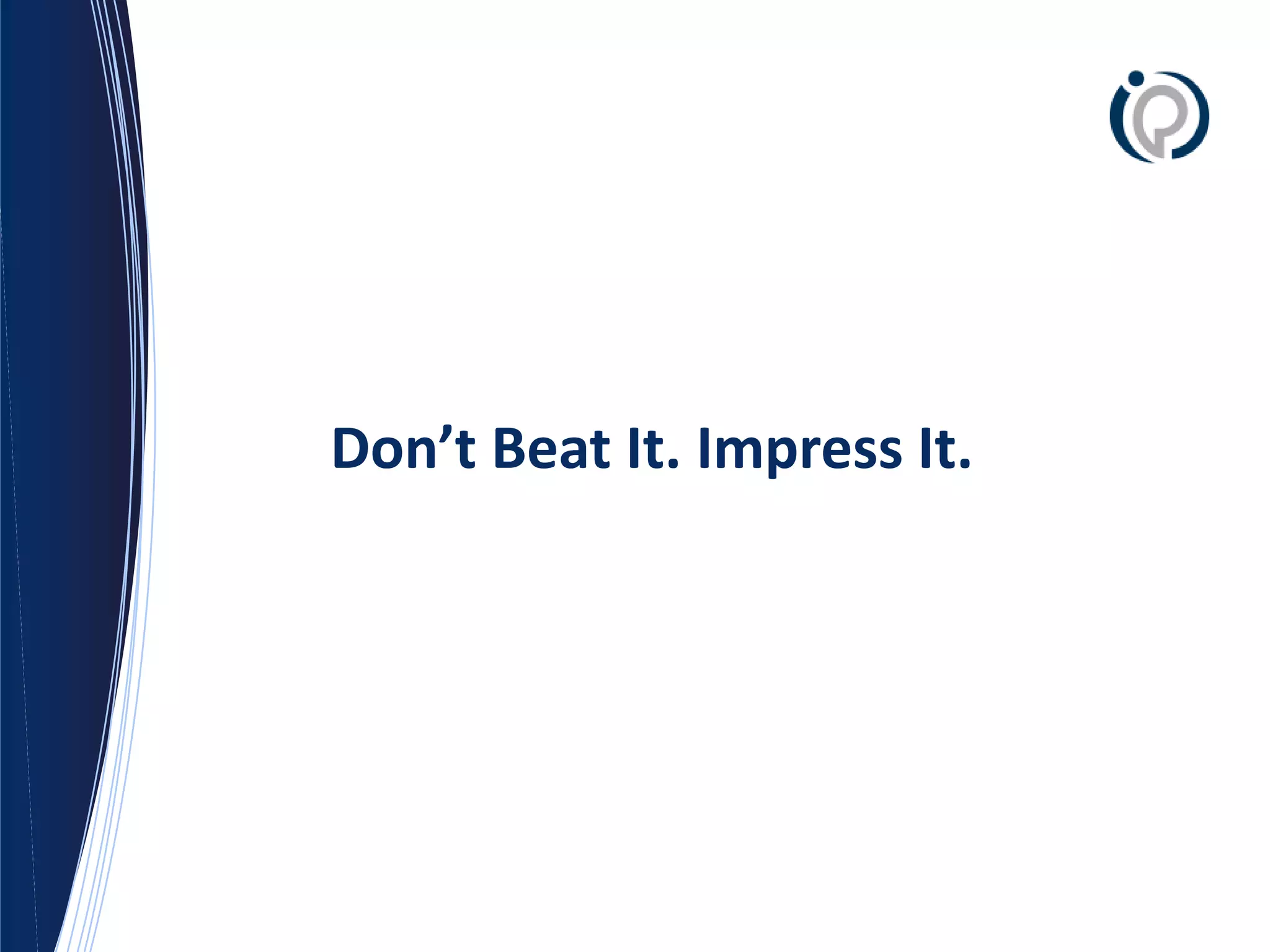 Don’t Beat It. Impress It.
 