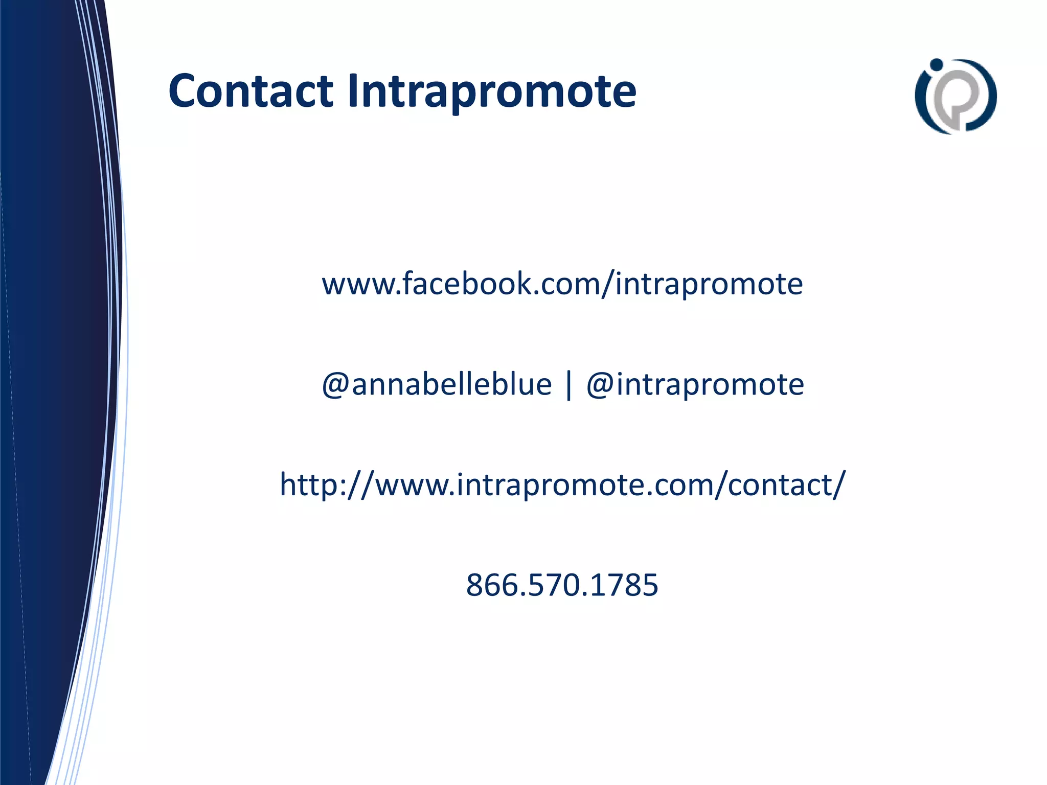 Contact Intrapromote


      www.facebook.com/intrapromote

      @annabelleblue | @intrapromote

    http://www.intrapromote.com/contact/

               866.570.1785
 