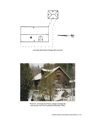 Jennings-Geer-Rives Cottage (#2) roof plan




Photo 50. Jennings-Geer-Rives cottage (Cottage #2)
 view across river from southwest (December 1993)




                              UPPER WORKS DOCUMENTATION REPORT   475
 