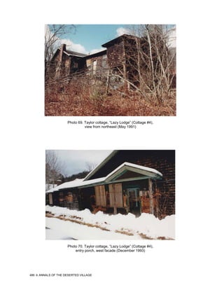 Photo 69. Taylor cottage, “Lazy Lodge” (Cottage #4),
                                view from northeast (May 1991)




                      Photo 70. Taylor cottage, “Lazy Lodge” (Cottage #4),
                          entry porch, west facade (December 1993)




486   ANNALS OF THE DESERTED VILLAGE
 