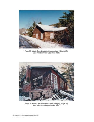 Photo 38. Abbott-Geer-Nichols-Lockwood cottage (Cottage #5),
                            view from southwest (December 1993)




                 Photo 39. Abbott-Geer-Nichols-Lockwood cottage (Cottage #5)
                             view from northeast (December 1993)




492   ANNALS OF THE DESERTED VILLAGE
 