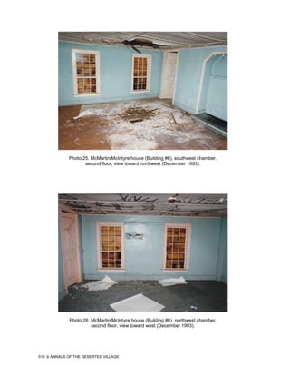 Photo 25. McMartin/McIntyre house (Building #6), southwest chamber,
                     second floor, view toward northwest (December 1993).




              Photo 26. McMartin/McIntyre house (Building #6), northwest chamber,
                        second floor, view toward west (December 1993).




510   ANNALS OF THE DESERTED VILLAGE
 