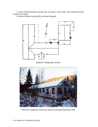 3. Joints at the intersection among units are open to water leaks, and connecting wood
members are rotted.
   4. Interior finishes are generally moisture-damaged.




                               Bateson(?) Cottage (#8) roof plan




           Photo 100. Cottage #8, view of west wing from southwest (December 1993)




518   ANNALS OF THE DESERTED VILLAGE
 