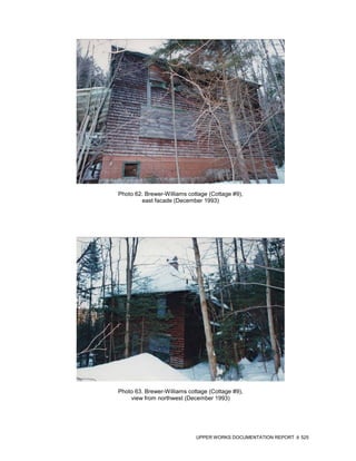 Photo 62. Brewer-Williams cottage (Cottage #9),
        east facade (December 1993)




Photo 63. Brewer-Williams cottage (Cottage #9),
    view from northwest (December 1993)




                             UPPER WORKS DOCUMENTATION REPORT   525
 