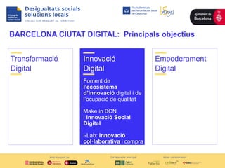 BARCELONA CIUTAT DIGITAL: Principals objectius
Transformació
Digital
Empoderament
Digital
Tecnologies per
transformar la c...