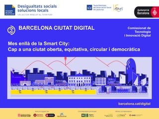 Comissionat de
Tecnologia
i Innovació Digital
barcelona.cat/digital
BARCELONA CIUTAT DIGITAL
Mes enllà de la Smart City:
C...