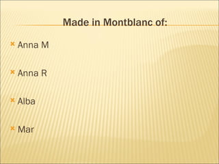 Made in Montblanc of:
   Anna M

   Anna R

   Alba

   Mar
 