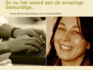 En nu het woord aan de ervarings deskundige…   Anna-Maria Giannattasio over Sociale Media 