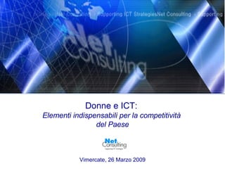 Donne e ICT:  Elementi indispensabili per la competitività  del Paese Vimercate, 26 Marzo 2009 