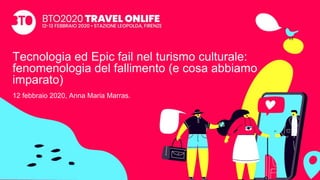 Tecnologia ed Epic fail nel turismo culturale:
fenomenologia del fallimento (e cosa abbiamo
imparato)
12 febbraio 2020, Anna Maria Marras.
 