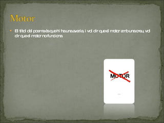 El títol del poema és que hi ha una avaria, i vol dir que el motor amb una creu, vol dir que el motor no funciona. 