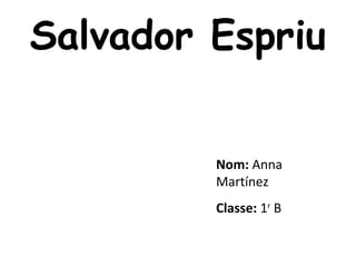 Salvador Espriu
Nom: Anna
Martínez
Classe: 1r B

 