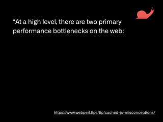 “At a high level, there are two primary
performance bottlenecks on the web:

1. Networking - the round-trip time to acquir...