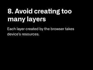 8. Avoid creating too
many layers

Each layer created by the browser takes
device’s resources.
 