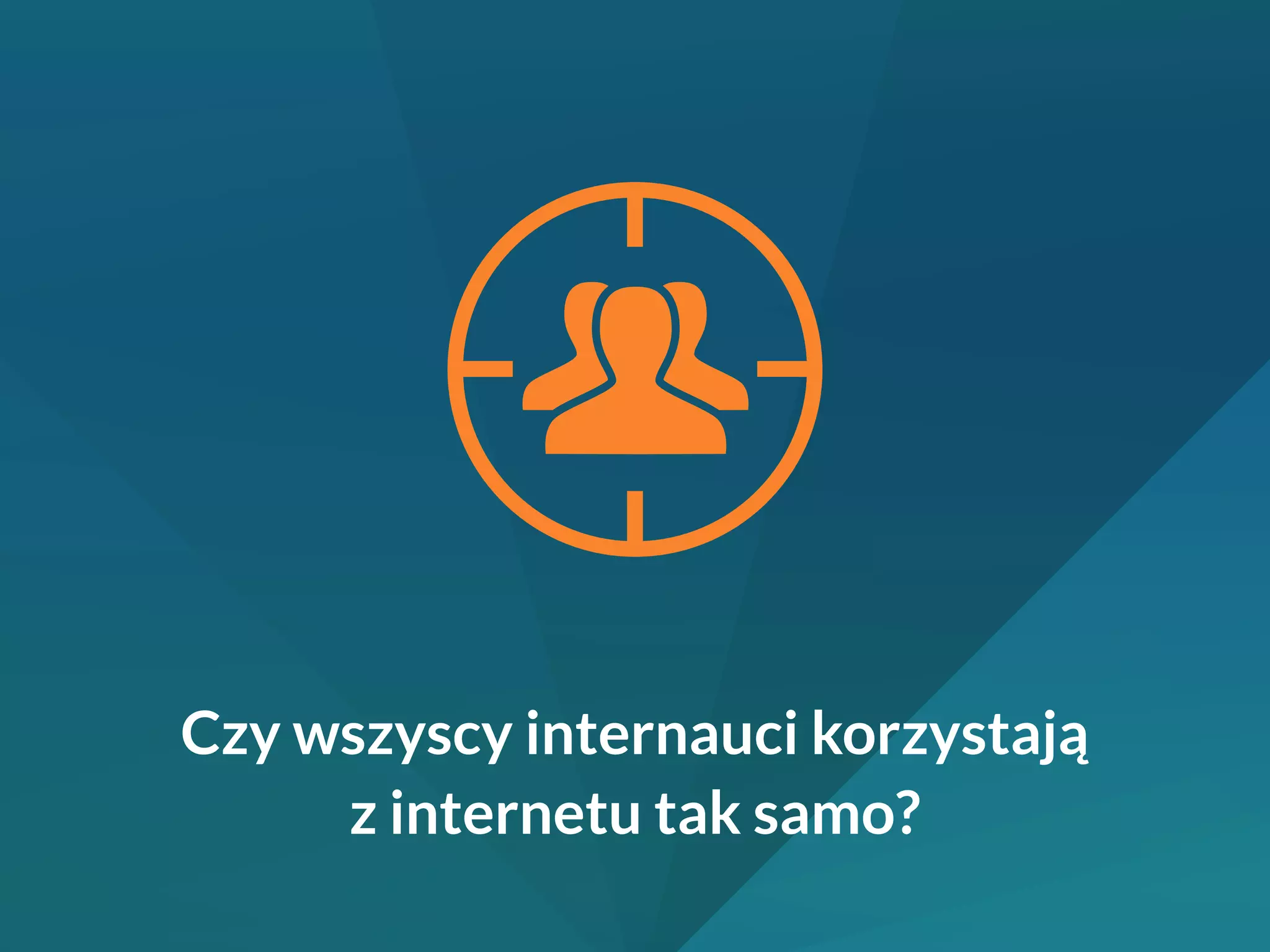 Czy wszyscy internauci korzystają 
z internetu tak samo? 
 