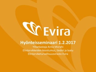 Hyönteisseminaari 1.2.2017
Ylitarkastaja Anna Mizrahi
Elintarvikkeiden koostumus, tiedot ja laatu
Elintarviketurvallisuusvirasto Evira
 