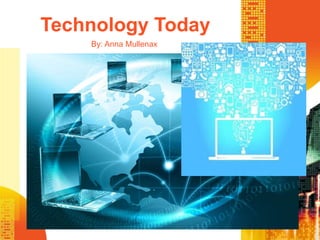 Technology Today
By: Anna Mullenax
 