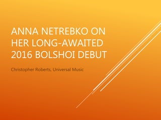ANNA NETREBKO ON
HER LONG-AWAITED
2016 BOLSHOI DEBUT
Christopher Roberts, Universal Music
 