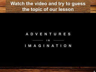 Watch the video and try to guess
the topic of our lesson
 