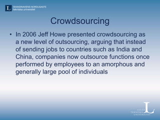 Crowdsourcing
• In the beginning many of the crowdsourcing
activities were not perceived as ‘work’ in the
traditional sens...