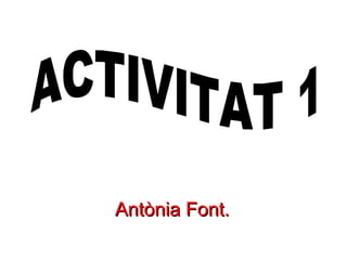 Antònia Font. ACTIVITAT 1   