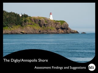 Assessment Findings and Suggestions
The Digby/Annapolis Shore
 