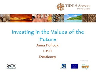 Investing in the Values of the Future Anna Pollock CEO Desticorp 