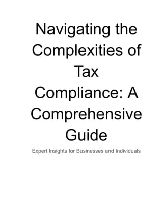 Navigating the
Complexities of
Tax
Compliance: A
Comprehensive
Guide
Expert Insights for Businesses and Individuals
 