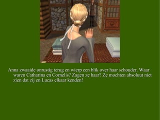 Anna zwaaide onrustig terug en wierp een blik over haar schouder. Waar waren Catharina en Cornelis? Zagen ze haar? Ze mochten absoluut niet zien dat zij en Lucas elkaar kenden!  
