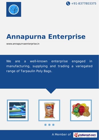 +91-8377803375
A Member of
Annapurna Enterprise
www.annapurnaenterprise.in
We are a well-known enterprise engaged in
manufacturing, supplying and trading a variegated
range of Tarpaulin Poly Bags.
 