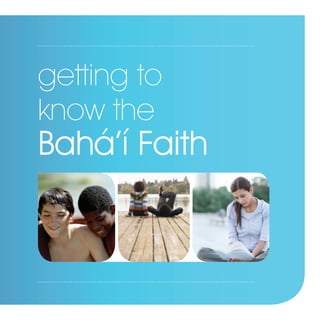 getting to
know the
Bahá’í Faith
 