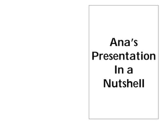 Ana’s
     Presentation
         In a
       Nutshell


16        1