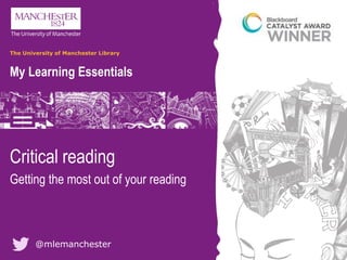 @mlemanchester
My Learning Essentials
The University of Manchester Library
Critical reading
Getting the most out of your reading
 