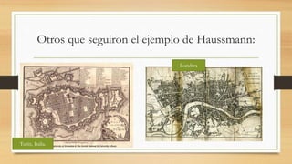 Otros que seguiron el ejemplo de Haussmann:
Turín, Italia.
Londres
 