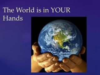 The World is in YOUR Hands  