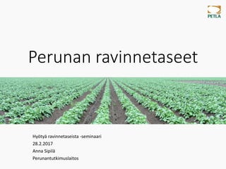 Perunan ravinnetaseet
Hyötyä ravinnetaseista -seminaari
28.2.2017
Anna Sipilä
Perunantutkimuslaitos
 