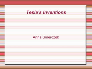 Tesla's Inventions
Anna Smerczek
 