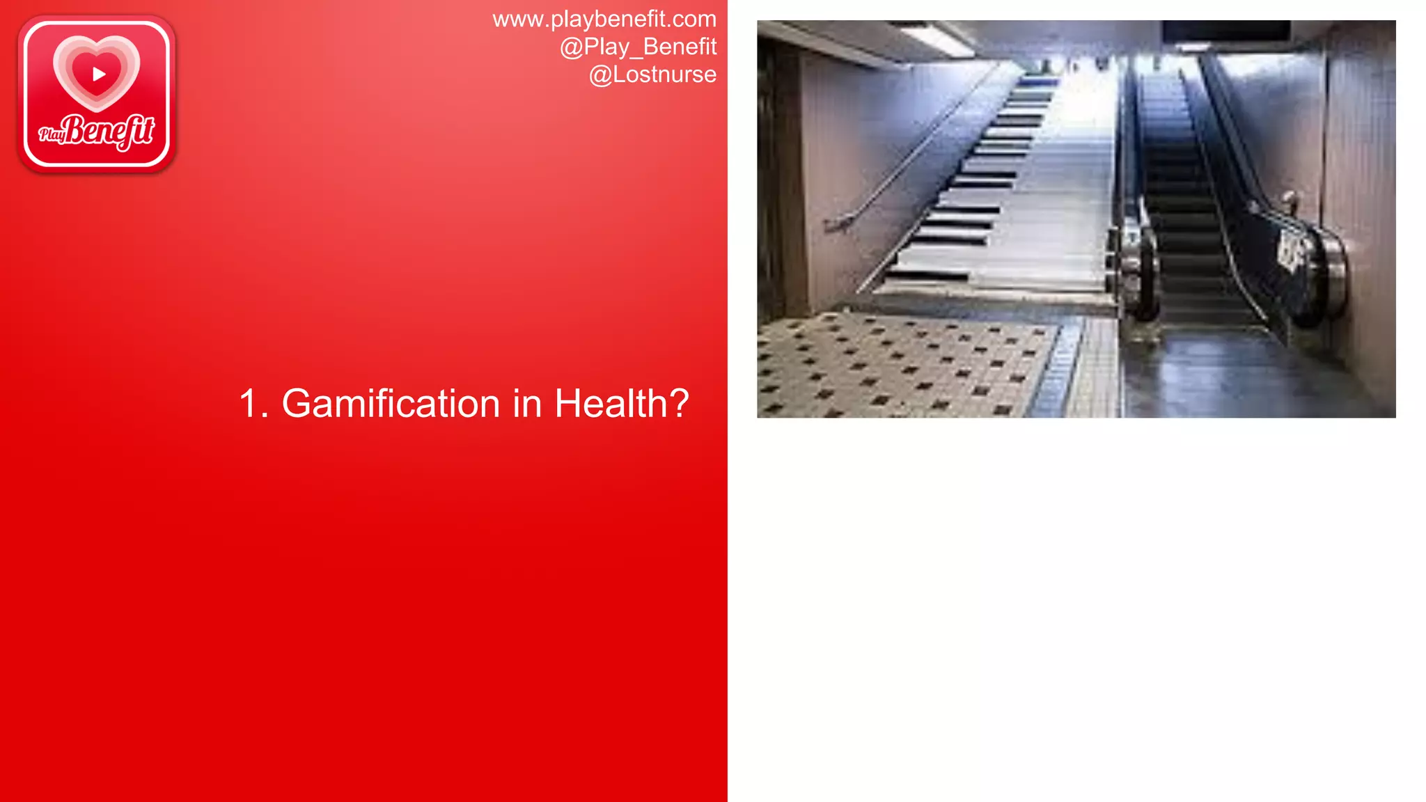www.playbenefit.com
@Play_Benefit
@Lostnurse
1. Gamification in Health?
 