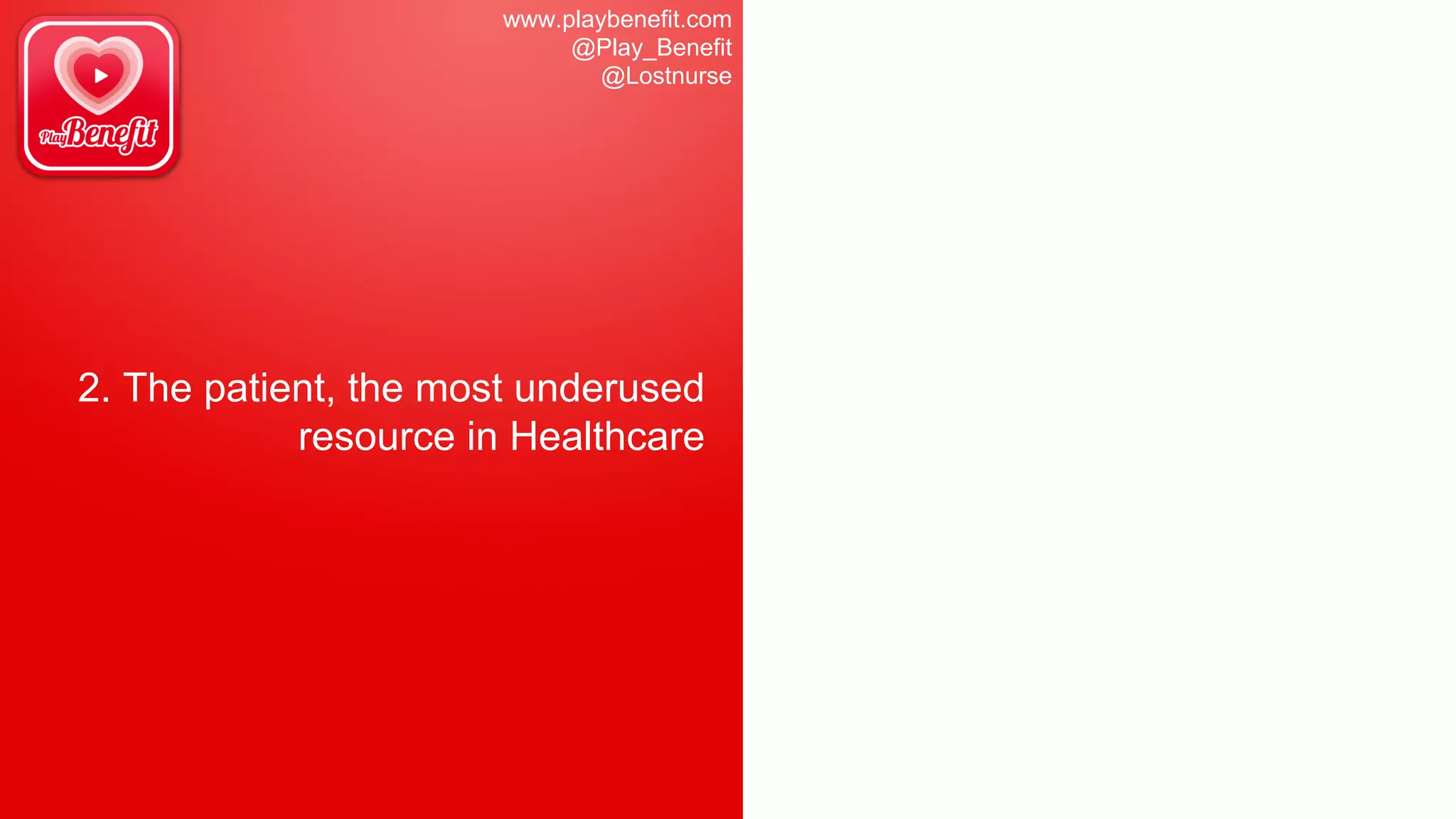 www.playbenefit.com
@Play_Benefit
@Lostnurse
2. The patient, the most underused
resource in Healthcare
 
