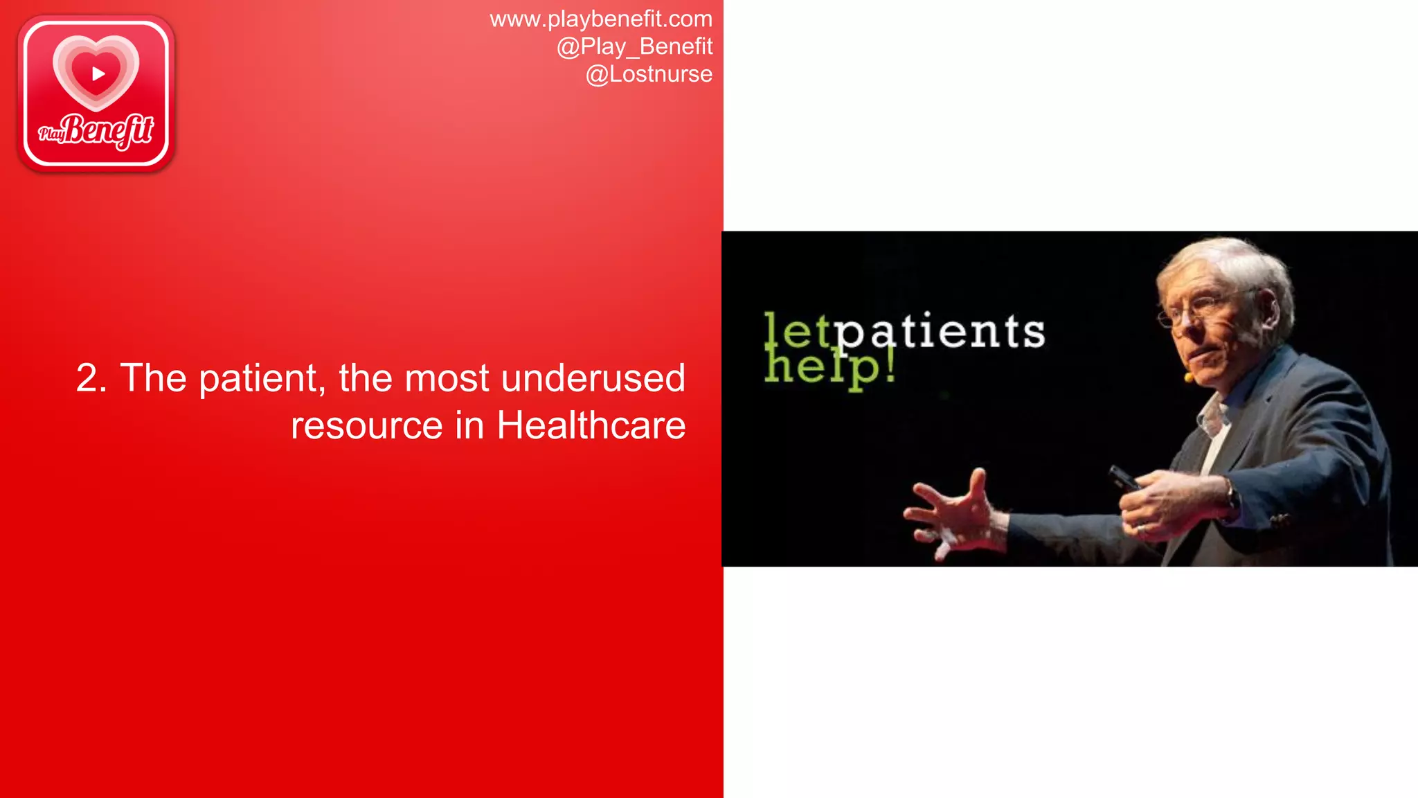 www.playbenefit.com
@Play_Benefit
@Lostnurse
2. The patient, the most underused
resource in Healthcare
 