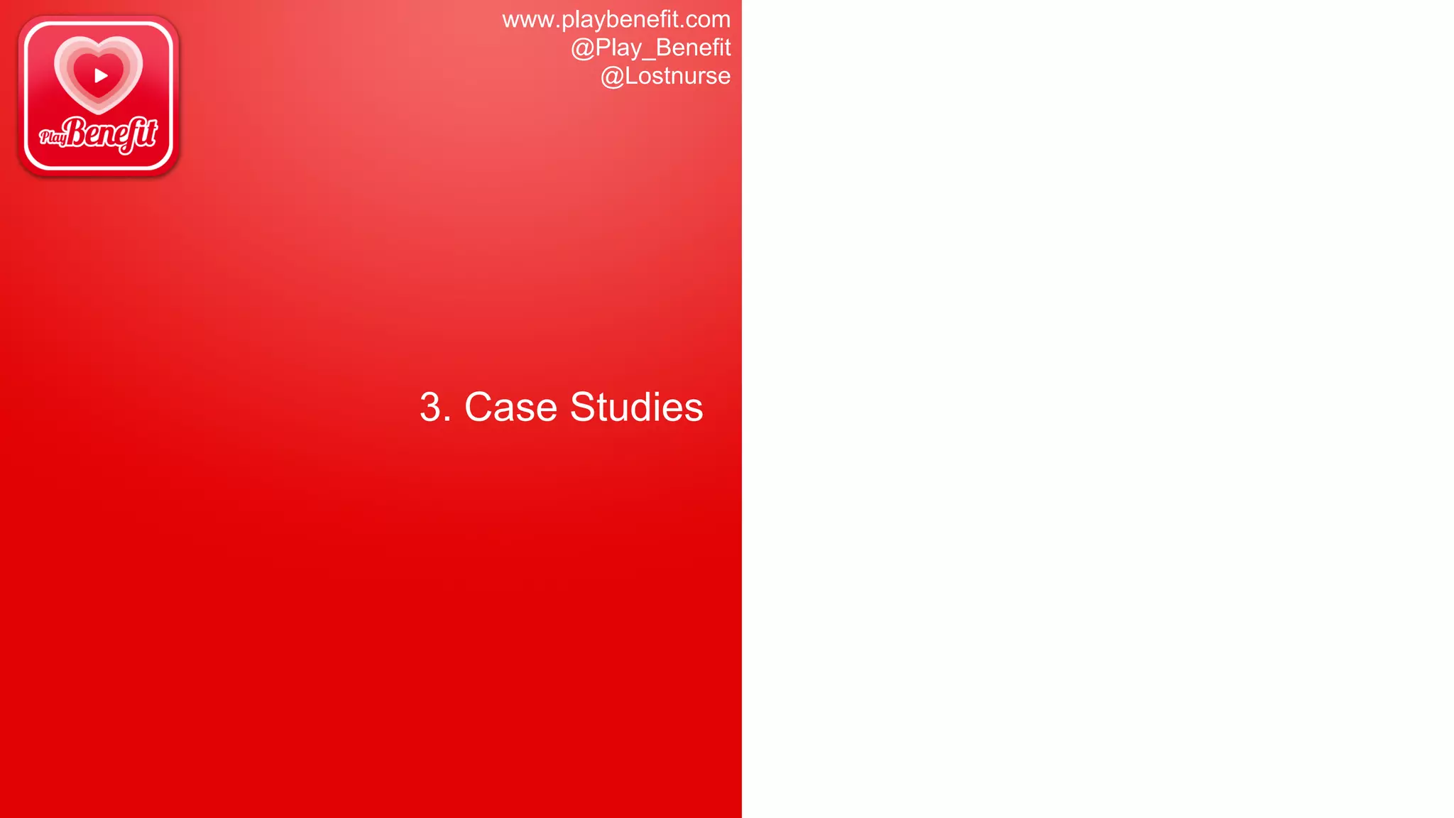 www.playbenefit.com
@Play_Benefit
@Lostnurse
3. Case Studies
 