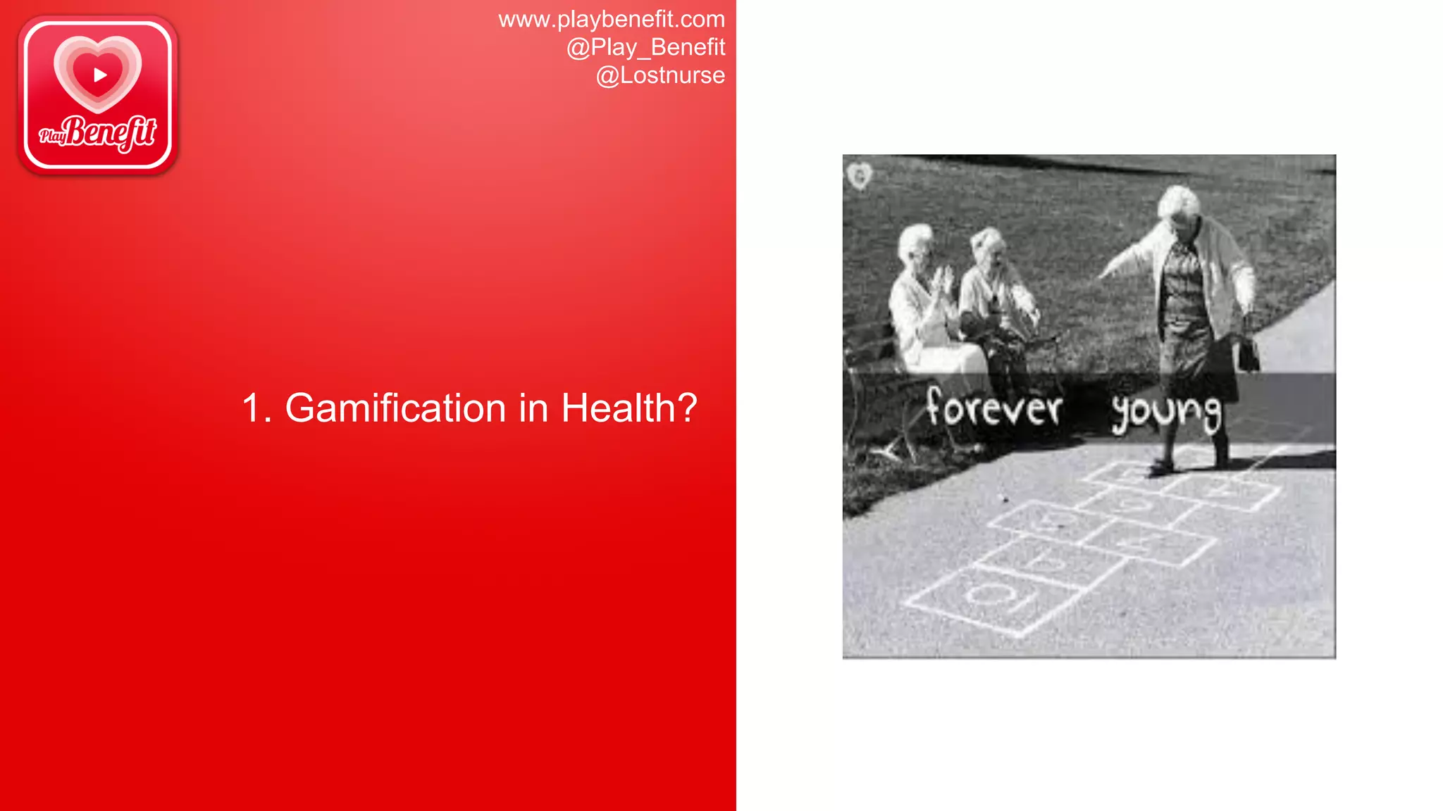www.playbenefit.com
@Play_Benefit
@Lostnurse
1. Gamification in Health?
 