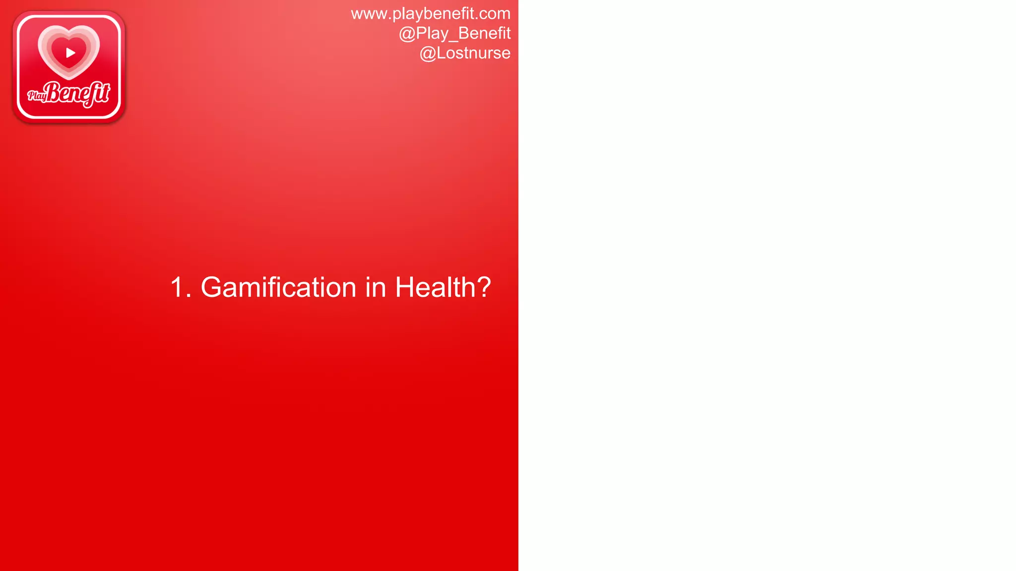 www.playbenefit.com
@Play_Benefit
@Lostnurse
1. Gamification in Health?
 