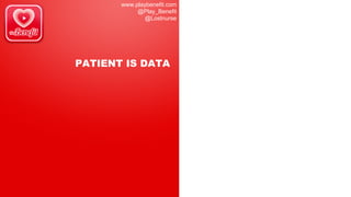 www.playbenefit.com
@Play_Benefit
@Lostnurse
PATIENT IS DATA
 